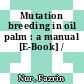 Mutation breeding in oil palm : a manual [E-Book] /