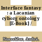Interface fantasy : a Lacanian cyborg ontology [E-Book] /