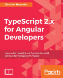 TypeScript 2.x for Angular developers : harness the capabilities of TypeScript to build cutting-edge web apps with Angular [E-Book] /