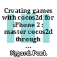 Creating games with cocos2d for iPhone 2 : master cocos2d through building nine complete games for the iPhone [E-Book] /