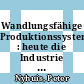 Wandlungsfähige Produktionssysteme : heute die Industrie von morgen gestalten / Herausgeber Peter Nyhuis ; Gunther Reinhart ; Eberhard Abele