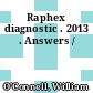 Raphex diagnostic . 2013 . Answers /