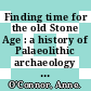 Finding time for the old Stone Age : a history of Palaeolithic archaeology and Quaternary geology in Britain, 1860-1960 [E-Book] /