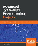 Advanced TypeScript programming projects : build 9 different apps with TypeScript 3 and JavaScript frameworks such as angular, react, and vue [E-Book] /