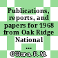 Publications, reports, and papers for 1968 from Oak Ridge National Laboratory [E-Book]