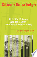 Cities of knowledge : Cold War science and the search for the next Silicon Valley [E-Book] /