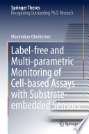 Label-free and Multi-parametric Monitoring of Cell-based Assays with Substrate-embedded Sensors [E-Book] /