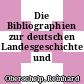 Die Bibliographien zur deutschen Landesgeschichte und Landeskunde.
