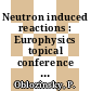 Neutron induced reactions : Europhysics topical conference on neutron induced reactions : Smolenice, 21.06.82-25.06.82.