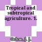 Tropical and subtropical agriculture. 1.