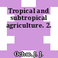 Tropical and subtropical agriculture. 2.
