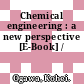 Chemical engineering : a new perspective [E-Book] /