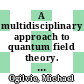 A multidisciplinary approach to quantum field theory. Volume 2. Advanced topics [E-Book] /