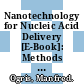 Nanotechnology for Nucleic Acid Delivery [E-Book]: Methods and Protocols /