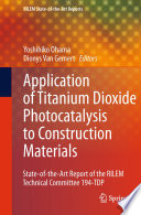 Applications of Titanium Dioxide Photocatalysis to Construction Materials [E-Book] : State-of-the-Art Report of the RILEM Technical Committee 194-TDP /