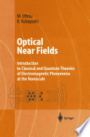 Optical Near Fields [E-Book] : Introduction to Classical and Quantum Theories of Electromagnetic Phenomena at the Nanoscale /