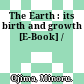The Earth : its birth and growth [E-Book] /