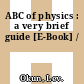 ABC of physics : a very brief guide [E-Book] /