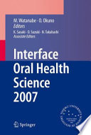 Interface Oral Health Science 2007 [E-Book] : Proceedings of the 2nd International Symposium for Interface Oral Health Science, Held in Sendai, Japan, Between 18 and 19 February, 2007 /