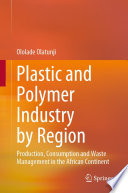 Plastic and Polymer Industry by Region [E-Book] : Production, Consumption and Waste Management in the African Continent /