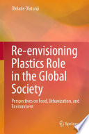 Re-envisioning Plastics Role in the Global Society [E-Book] : Perspectives on Food, Urbanization, and Environment /