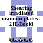 Shearing irradiated uranium plates . 2 [E-Book]