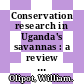 Conservation research in Uganda's savannas : a review of park history, applied research, and application of research to park management [E-Book] /