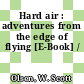 Hard air : adventures from the edge of flying [E-Book] /