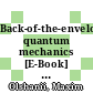 Back-of-the-envelope quantum mechanics [E-Book] : with extensions to many-body systems, integrable PDEs, and rare and exotic methods /