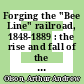 Forging the "Bee Line" railroad, 1848-1889 : the rise and fall of the Hoosier Partisans and Cleveland Clique [E-Book] /