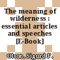 The meaning of wilderness : essential articles and speeches [E-Book] /