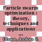 Particle swarm optimization : theory, techniques and applications [E-Book] /