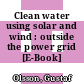 Clean water using solar and wind : outside the power grid [E-Book] /