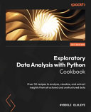 Exploratory data analysis with Python Cookbook : over 50 recipes to analyze, visualize, and extract insights from structured and unstructured data [E-Book] /