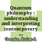 Quantum philosophy : understanding and interpreting contemporary science [E-Book] /