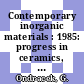 Contemporary inorganic materials : 1985: progress in ceramics, metals and composites : German Yugoslav Meeting on Engineering Materials Science and Technology. 0007 : Bad-Herrenalb, 22.04.1985-26.04.1985.
