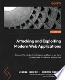 Attacking and exploiting modern web applications : discover the mindset, techniques, and tools to perform modern web attacks and exploitation [E-Book] /