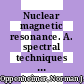 Nuclear magnetic resonance. A. spectral techniques and dynamics /