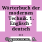 Wörterbuch der modernen Technik. 1. Englisch - deutsch : A - I.
