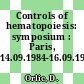 Controls of hematopoiesis: symposium : Paris, 14.09.1984-16.09.1984.