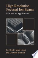 High Resolution Focused Ion Beams: FIB and its Applications [E-Book] : The Physics of Liquid Metal Ion Sources and Ion Optics and Their Application to Focused Ion Beam Technology /