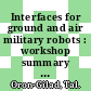 Interfaces for ground and air military robots : workshop summary [E-Book] /