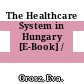 The Healthcare System in Hungary [E-Book] /
