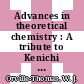 Advances in theoretical chemistry : A tribute to Kenichi Fukui 1981 nobel prize-winner in chemistry.
