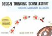 Design Thinking Schnellstart : kreative Workshops gestalten ; Lernlogbuch, Phasen-Check, Handwerkszeug, Dokumentation, Agendabeispiele /