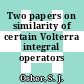 Two papers on similarity of certain Volterra integral operators /