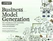 Business Model Generation : ein Handbuch für Visionäre, Spielveränderer und Herausforderer /