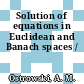 Solution of equations in Euclidean and Banach spaces /