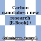 Carbon nanotubes : new research [E-Book] /