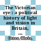 The Victorian eye : a political history of light and vision in Britain, 1800-1910 [E-Book] /
